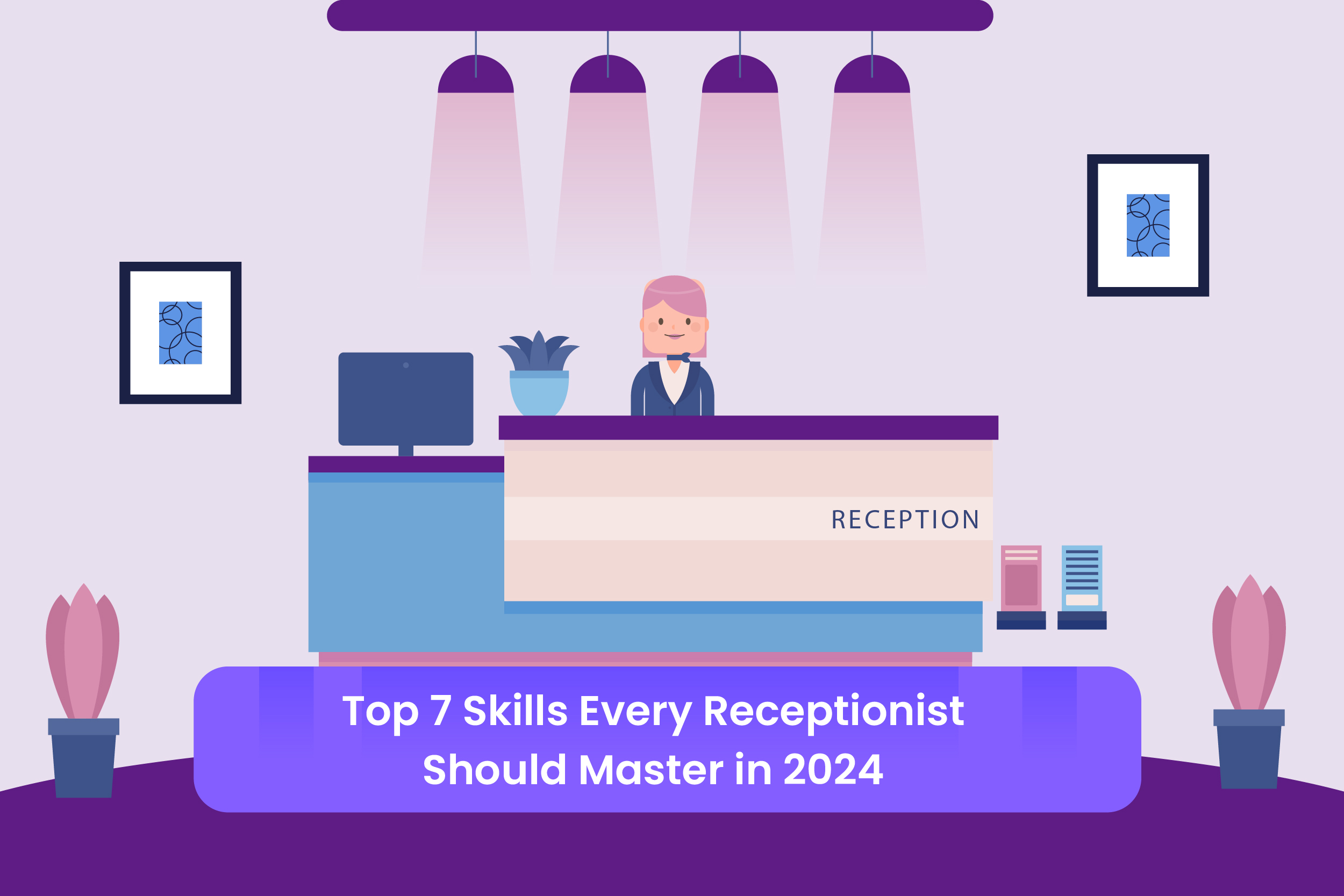 The Top 7 Skills Every Receptionist Should Master in 2024